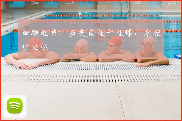 回顾经典:历史最佳十佳球,永恒的记忆