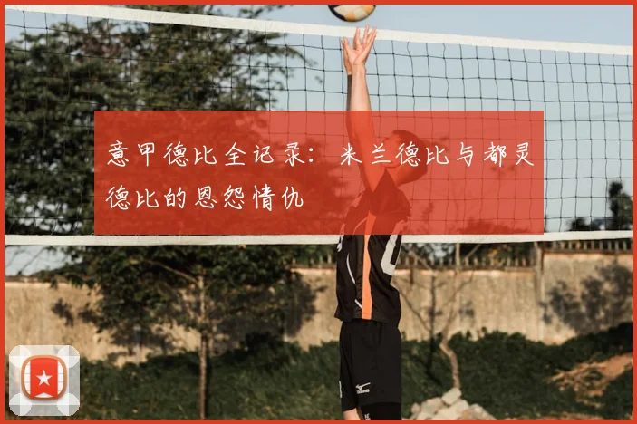 意甲德比全记录:米兰德比与都灵德比的恩怨情仇